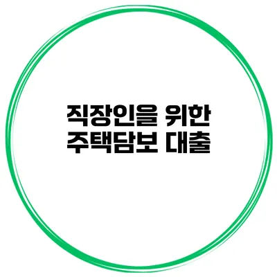 직장인을 위한 주택담보 대출
