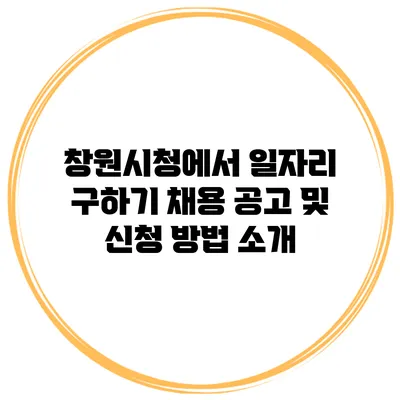 창원시청에서 일자리 구하기: 채용 공고 및 신청 방법 소개