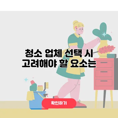 청소 업체 선택 시 고려해야 할 요소는?