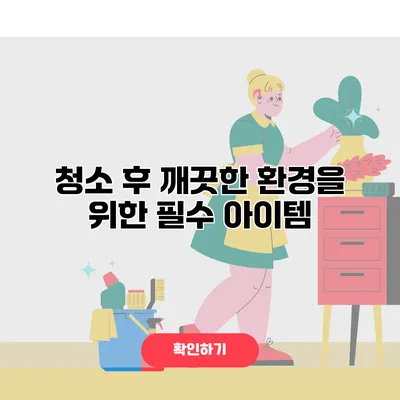 청소 후 깨끗한 환경을 위한 필수 아이템