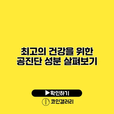 최고의 건강을 위한 공진단 성분 살펴보기