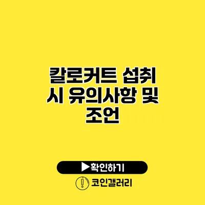 칼로커트 섭취 시 유의사항 및 조언