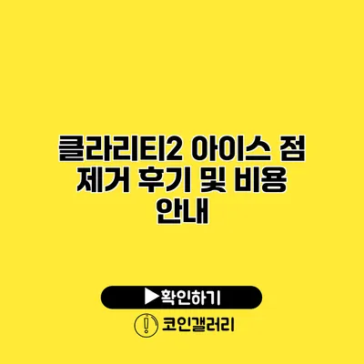 클라리티2 아이스 점 제거 후기 및 비용 안내