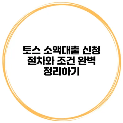 토스 소액대출 신청 절차와 조건 완벽 정리하기