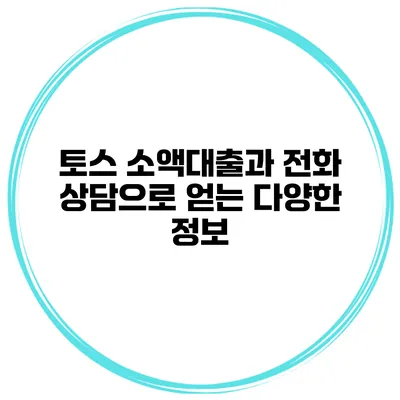 토스 소액대출과 전화 상담으로 얻는 다양한 정보