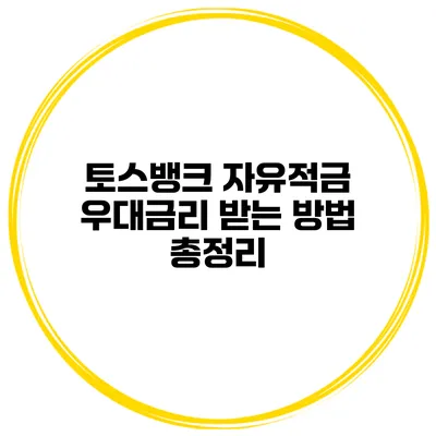 토스뱅크 자유적금 우대금리 받는 방법 총정리