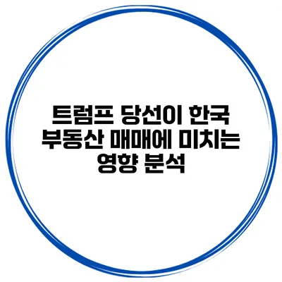 트럼프 당선이 한국 부동산 매매에 미치는 영향 분석