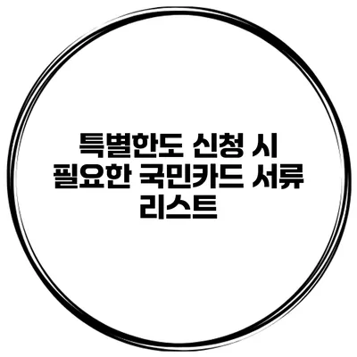 특별한도 신청 시 필요한 국민카드 서류 리스트