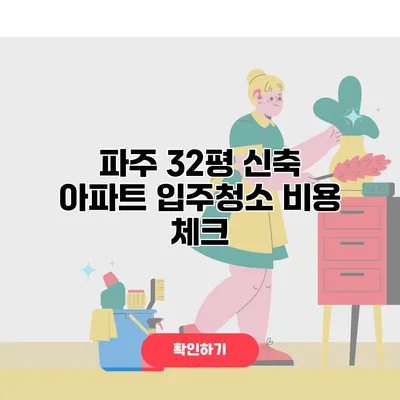 파주 32평 신축 아파트 입주청소 비용 체크