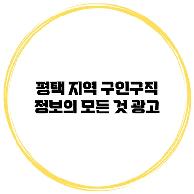 평택 지역 구인구직 정보의 모든 것: 광고