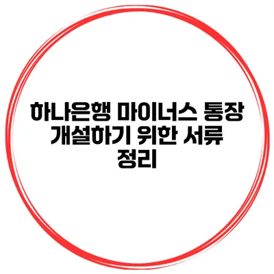 하나은행 마이너스 통장 개설하기 위한 서류 정리