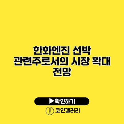 한화엔진 선박 관련주로서의 시장 확대 전망