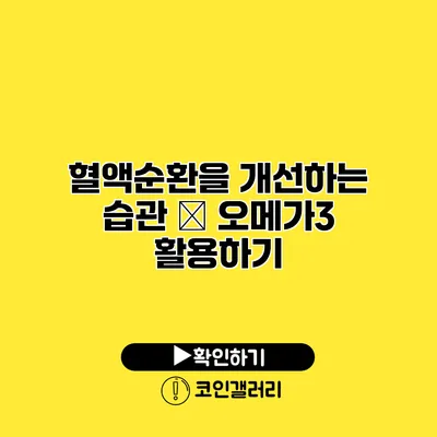 혈액순환을 개선하는 습관 – 오메가3 활용하기
