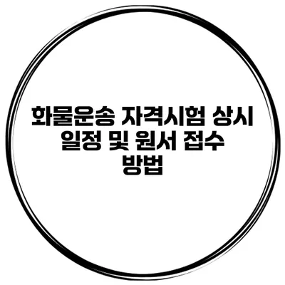 화물운송 자격시험 상시 일정 및 원서 접수 방법