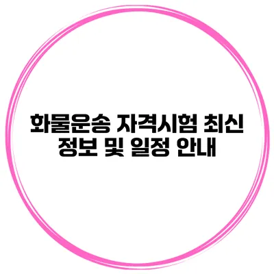 화물운송 자격시험 최신 정보 및 일정 안내