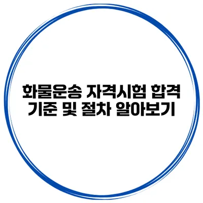 화물운송 자격시험 합격 기준 및 절차 알아보기