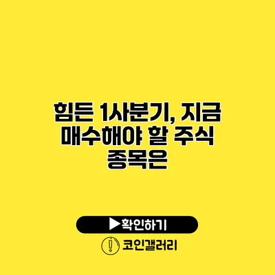 힘든 1사분기, 지금 매수해야 할 주식 종목은?