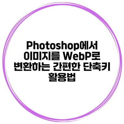 Photoshop에서 이미지를 WebP로 변환하는 간편한 단축키 활용법