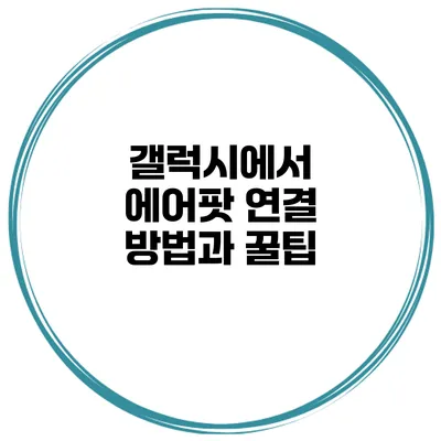 갤럭시에서 에어팟 연결 방법과 꿀팁