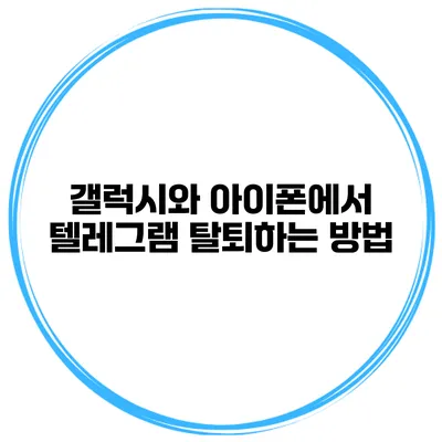 갤럭시와 아이폰에서 텔레그램 탈퇴하는 방법