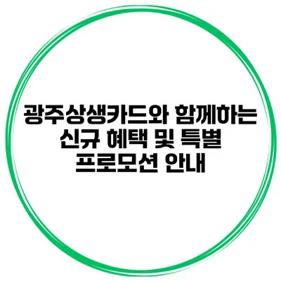 광주상생카드와 함께하는 신규 혜택 및 특별 프로모션 안내