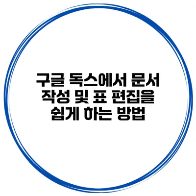 구글 독스에서 문서 작성 및 표 편집을 쉽게 하는 방법