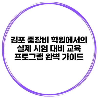김포 중장비 학원에서의 실제 시험 대비 교육 프로그램 완벽 가이드