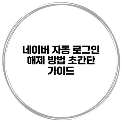 네이버 자동 로그인 해제 방법: 초간단 가이드