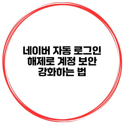 네이버 자동 로그인 해제로 계정 보안 강화하는 법