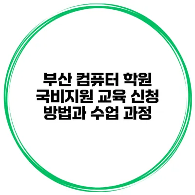 부산 컴퓨터 학원 국비지원 교육 신청 방법과 수업 과정