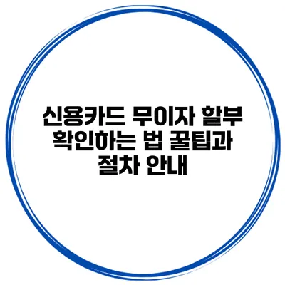 신용카드 무이자 할부 확인하는 법: 꿀팁과 절차 안내