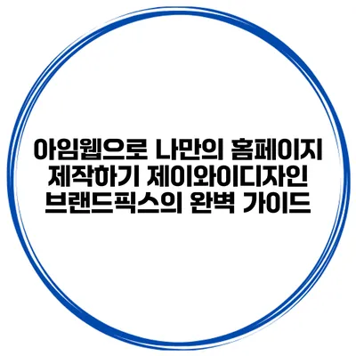 아임웹으로 나만의 홈페이지 제작하기: 제이와이디자인 브랜드픽스의 완벽 가이드