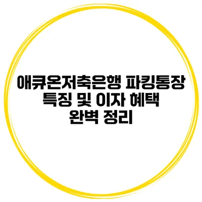 애큐온저축은행 파킹통장: 특징 및 이자 혜택 완벽 정리