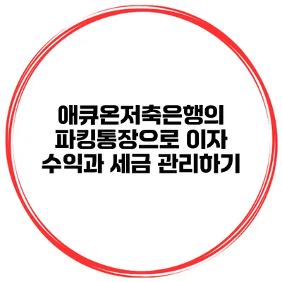 애큐온저축은행의 파킹통장으로 이자 수익과 세금 관리하기