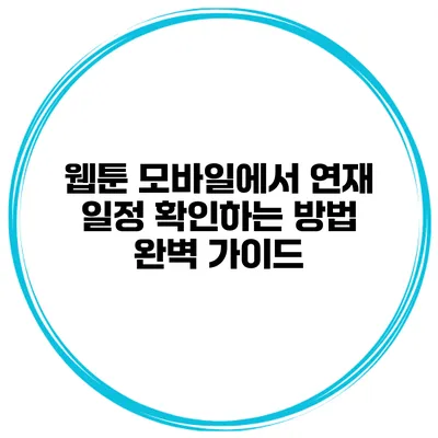 웹툰 모바일에서 연재 일정 확인하는 방법 완벽 가이드