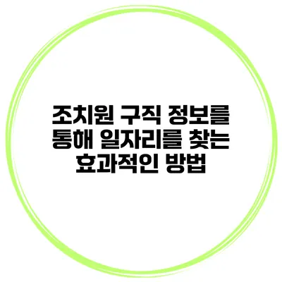 조치원 구직 정보를 통해 일자리를 찾는 효과적인 방법