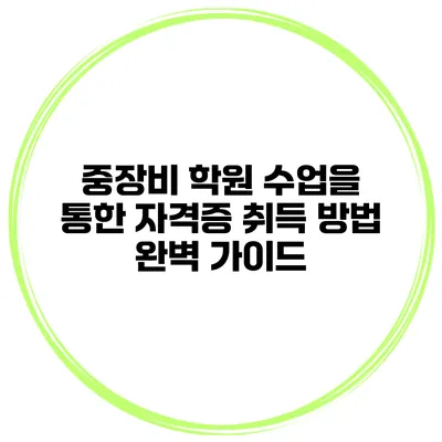 중장비 학원 수업을 통한 자격증 취득 방법 완벽 가이드