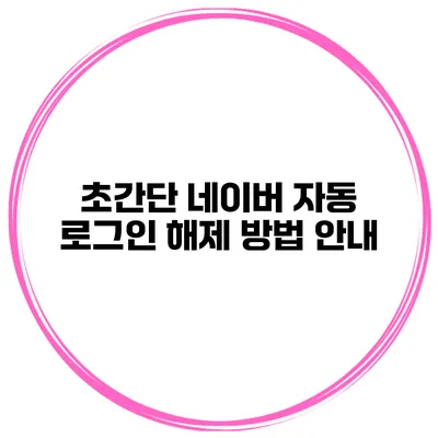 초간단 네이버 자동 로그인 해제 방법 안내