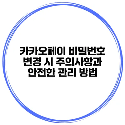 카카오페이 비밀번호 변경 시 주의사항과 안전한 관리 방법