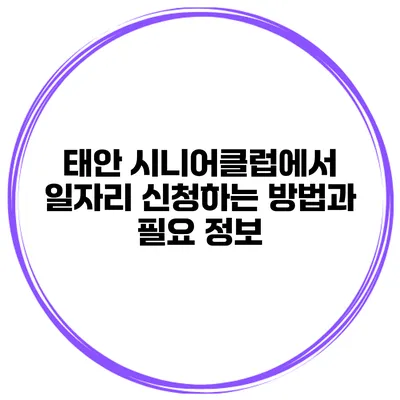 태안 시니어클럽에서 일자리 신청하는 방법과 필요 정보