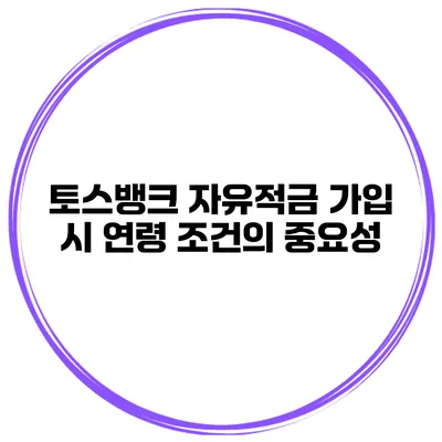 토스뱅크 자유적금 가입 시 연령 조건의 중요성
